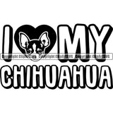 Chihuahua Dog Vector Design With I Love My Chihuahua Text Smile Face Puppy Pup Pet Purebred Pedigree Vector Portrait Clipart SVG