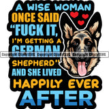 German Shepherd Dog Breed Pup Puppy Purebred Pedigree A Wise Woman Once Said Fuck It I'm Getting A German Shepherd And Lived Happily Ever After Color Quote Text Design Element Canine Cop Police K9 K-9 Design Logo Clipart SVG