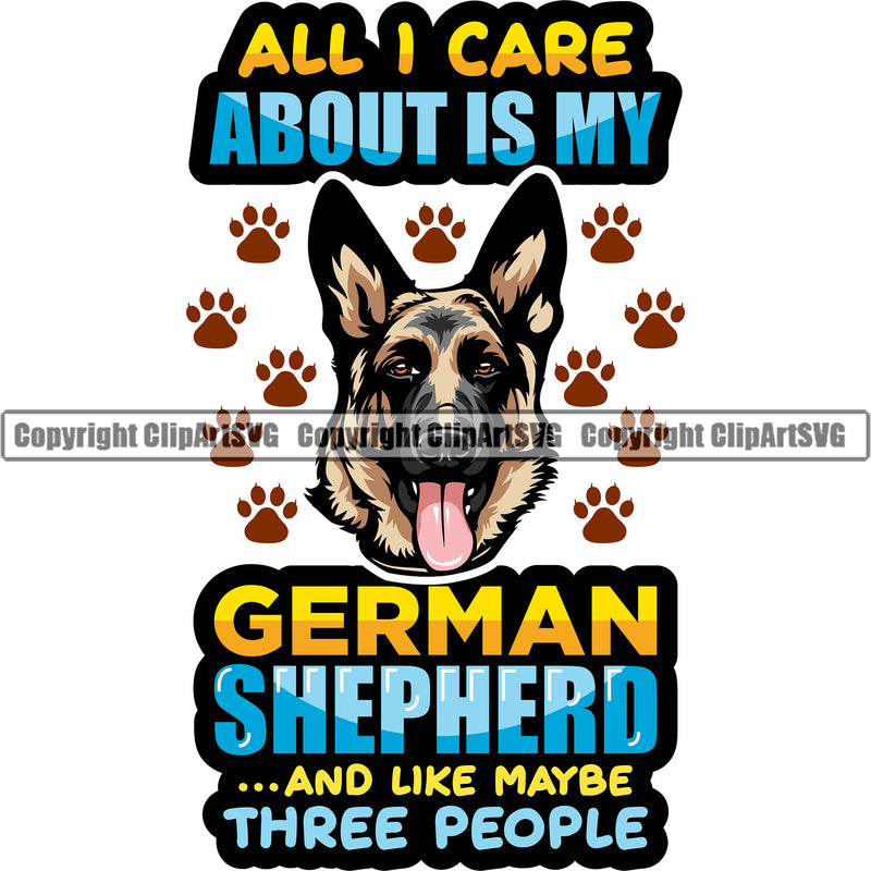 German Shepherd Dog Breed Pup Puppy All I Care About Is My German Shepherd Color Quote Text Design Element Purebred Pedigree Canine Cop Police K9 K-9 Design Logo Clipart SVG