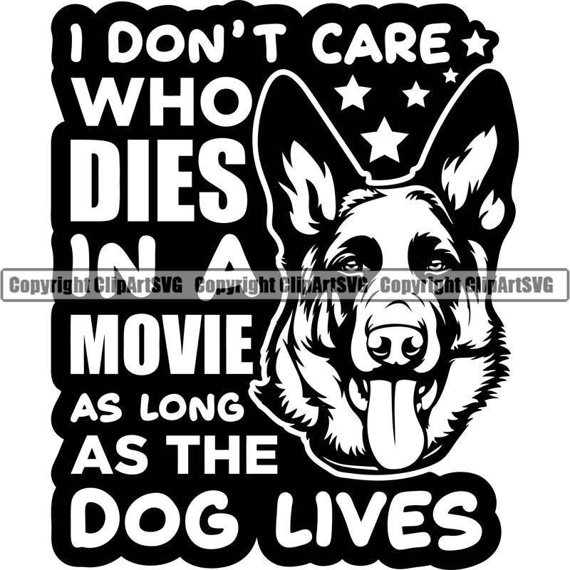 German Shepherd Dog I Don't Care Who Dies In A Movie As Long As The Dog Lives Quote Text Breed Pup Puppy Purebred White Background Pedigree Canine Cop Police K9 K-9 Design Logo Clipart SVG
