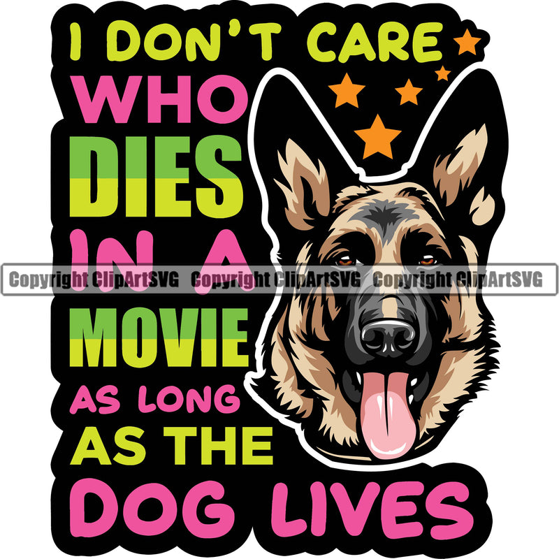 German Shepherd Dog I Don't Care Who Dies In A Movie As Long As The Dog Lives Color Quote Text Breed Pup Puppy Purebred White Background Pedigree Canine Cop Police K9 K-9 Design Logo Clipart SVG