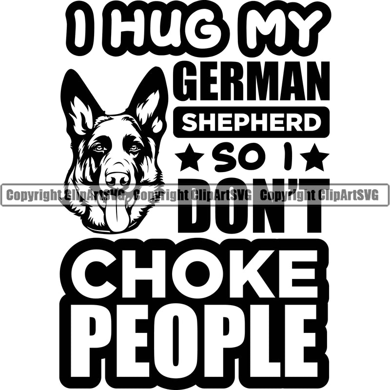 German Shepherd Dog I Hug My German Shepherd So I Don't Choke People Quote Text Design Element Breed Pup Puppy Purebred White Background Pedigree Canine Cop Police K9 K-9 Design Logo Clipart SVG