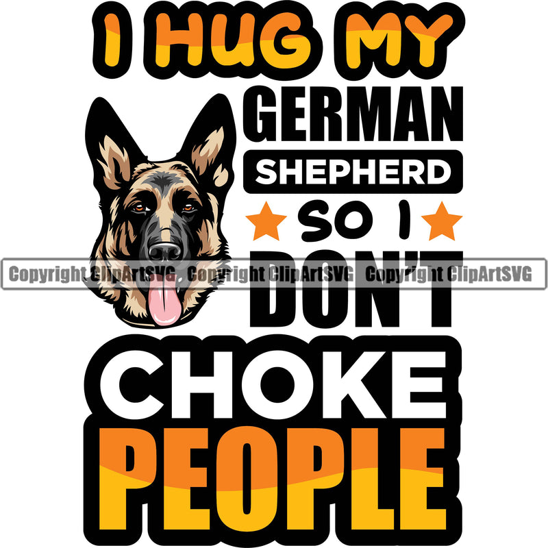 German Shepherd Dog I Hug My German Shepherd So I Don't Choke People Color Quote Text Design Element Breed Pup Puppy Purebred White Background Pedigree Canine Cop Police K9 K-9 Design Logo Clipart SVG