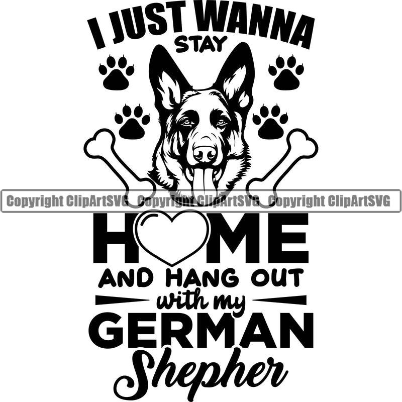 German Shepherd Dog I Just Wanna Stay Home And Hang Out With My Dog Quote Text Design Element Breed Pup Puppy Purebred White Background Pedigree Canine Cop Police K9 K-9 Design Logo Clipart SVG