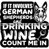 German Shepherd If It Involves German Shepherds And Drinking Wine Count Me In Quote Text Dog Breed Pup Puppy Purebred White Background Pedigree Canine Cop Police K9 K-9 Design Logo Clipart SVG