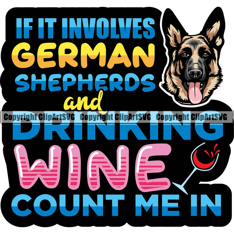 German Shepherd If It Involves German Shepherds And Drinking Wine Count Me In Color Quote Text Dog Breed Pup Puppy Purebred White Background Pedigree Canine Cop Police K9 K-9 Design Logo Clipart SVG