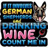 German Shepherd If It Involves German Shepherds And Drinking Wine Count Me In Color Quote Text Dog Breed Pup Puppy Purebred White Background Pedigree Canine Cop Police K9 K-9 Design Logo Clipart SVG