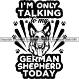 German Shepherd Dog Breed Pup Puppy Purebred I'm Only Talking To My German Shepherd Today Quote Text Design Element White Background Pedigree Canine Cop Police K9 K-9 Design Logo Clipart SVG