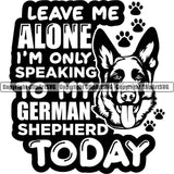 German Shepherd Dog Leave Me Alone I'm Only Speaking To My German Shepherd Today Quote Text Design Element Breed Pup Puppy Purebred White Background Pedigree Canine Cop Police K9 K-9 Design Logo Clipart SVG