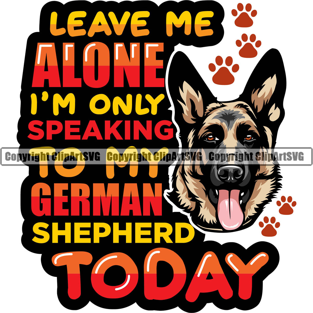 German Shepherd Dog Leave Me Alone I'm Only Speaking To My German Shepherd Today Color Quote Text Design Element Breed Pup Puppy Purebred White Background Pedigree Canine Cop Police K9 K-9 Design Logo Clipart SVG