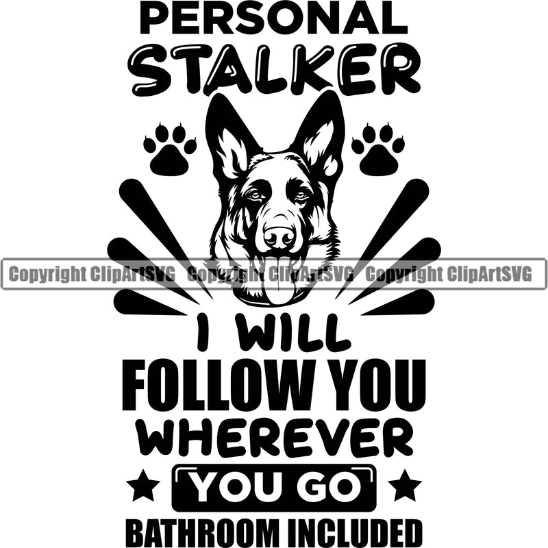 German Shepherd Dog Breed Pup Puppy Purebred Personal Stalker I Will Follow You Wherever You Go Bathroom Included Quote Text Design Element Dog Head White Background Pedigree Canine Cop Police K9 K-9 Design Logo Clipart SVG