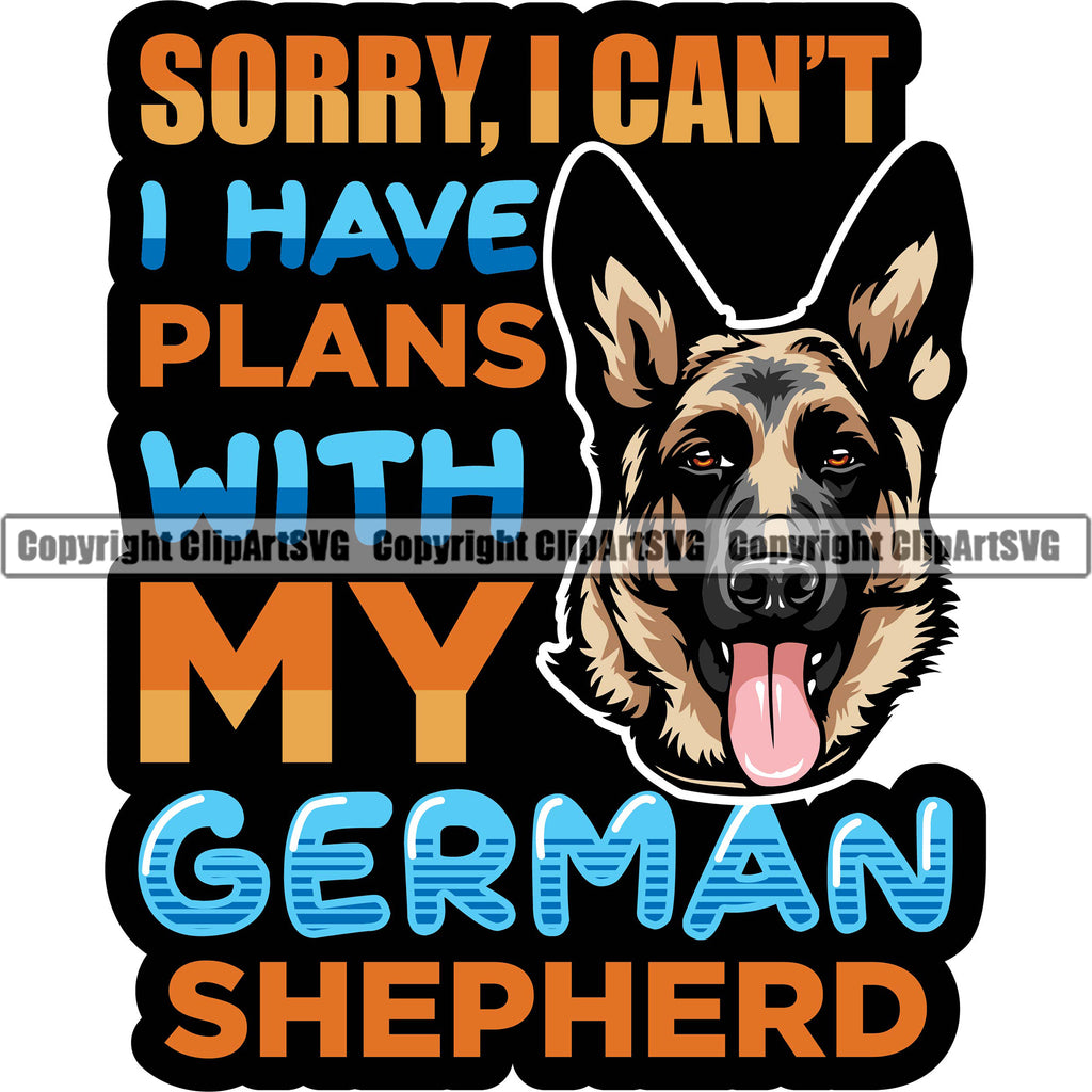 German Shepherd Dog Breed Pup Puppy Purebred Pedigree Sorry I Cant I Have Plans With My German Shepherd Color Quote Text Design Element White Background Canine Cop Police K9 K-9 Logo Clipart SVG