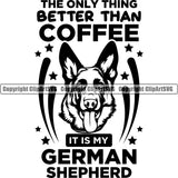 German Shepherd Dog The Only Thing Better Coffee Is My German Shepherd Quote Text Logo Design Element Breed Pup Puppy Purebred Pedigree White Background Canine Cop Police K9 K-9 Logo Clipart SVG