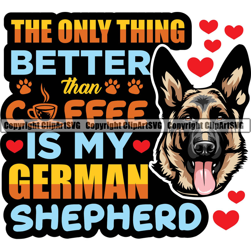 German Shepherd Dog Breed Pup Puppy Purebred Pedigree The Only Thing I Like Better Than Coffee Is My German Shepherd Multi Color Quote Text Design Element Head White Background Canine Cop Police K9 K-9 Logo Clipart SVG