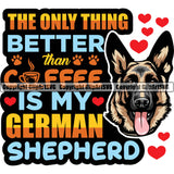 German Shepherd Dog Breed Pup Puppy Purebred Pedigree The Only Thing I Like Better Than Coffee Is My German Shepherd Multi Color Quote Text Design Element Head White Background Canine Cop Police K9 K-9 Logo Clipart SVG