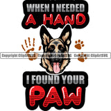 German Shepherd Dog When I Needed A Hand I Found Your Paw Color Quote Text Design Element Breed Pup Puppy Purebred Pedigree White Background Canine Cop Police K9 K-9 Logo Clipart SVG