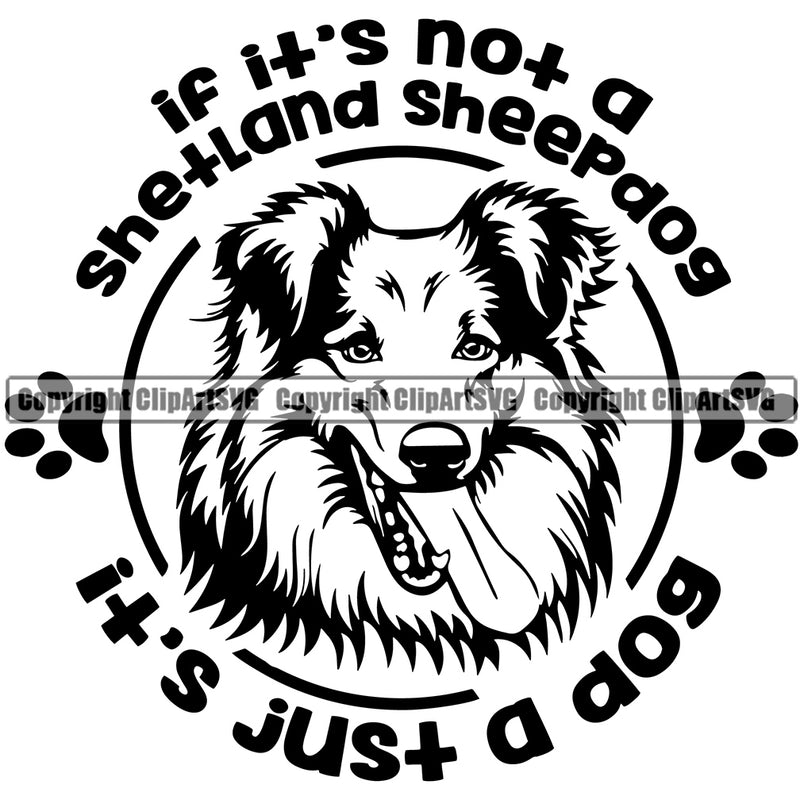 Shetland Sheepdog Quote If Its Not A Its Just A Dog Text Smile Face Design Element Puppy Pup Head Purebred Pedigree Canine K-9 K9 Animal Portrait Doggy Face Cute Body Vector Clipart SVG