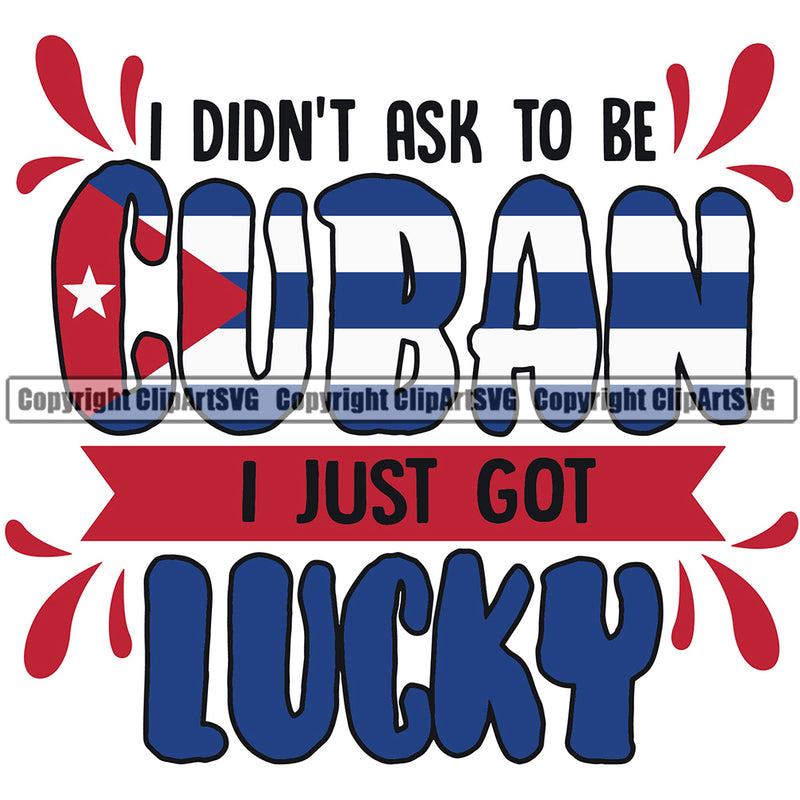 Country Flag Nation National Cuba Cuban Flag I Didn't Ask To Be Cuban I Just Got Lucky Color Quote Design Element Emblem Badge Symbol Icon Global Official Sign Design Logo Clipart SVG