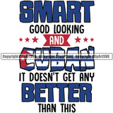 Country Flag Nation National Cuba Cuban Flag Smart Good Looking And Cuban It Doesn't Get Any Better Than This Text Design Element Quote Emblem Badge Symbol Icon Global Official Sign Design Logo Clipart SVG