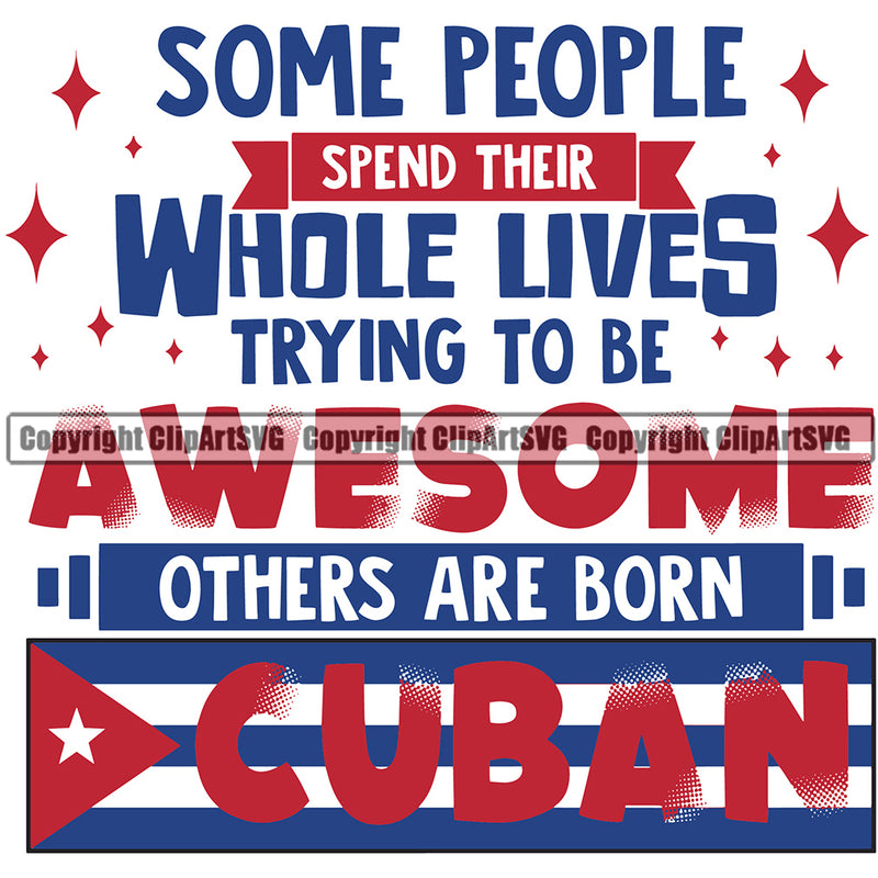 Country Flag Nation National Cuba Cuban Flag Some People Spend Their Whole Lives Trying To Be Awesome Others Are Born Cuban Quote Spanish Caribbean Island Emblem Badge Symbol Icon Global Official Sign Design Logo Clipart SVG
