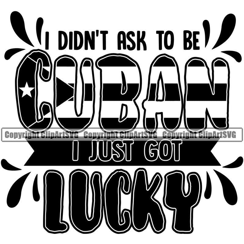Country Flag Nation National Cuba Cuban I Didn't Ask To Be Cuban I Just Got Lucky Latin Latino Latina Spanish Caribbean Flag Design Element Emblem Badge Symbol Icon Global Official Sign Design Logo Clipart SVG