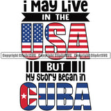 Country Flag Nation National Cuba I May Live In The USA But My Story Began In Cuba Flag Color Design Element  Badge Symbol Icon Global Official Sign Design Logo Clipart SVG