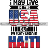Country Map Nation National I May Live In The USA But My Story Began In Haiti Haitian Quote Design Element Colo USA United State Flag Emblem Badge Symbol Icon Global Official Sign Logo Clipart SVG