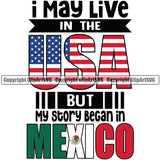 Country Map Nation National I May Live In The USA But My Story Began In Mexico Quote Flag Latin Latino Latina Spanish Caribbean  Design Element Badge Symbol Icon Global Official Sign Logo Clipart SVG