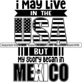 Country Map National I May Live In The USA But My Story Began In Mexico Quote Text Design Element Emblem Badge Symbol Icon Global Official Flag Latin Latino Latina Spanish Caribbean Island Logo Clipart SVG