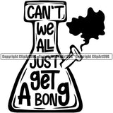 Can't Wee All Just Get A Bong Quote Marijuana Bottle Smoke Design Element Black And White Legalize Pot Organic Leaf Medical Medicine Health Herb Plant Cannabis Hemp Drug Grass Weed THC Legal Art Logo Clipart SVG