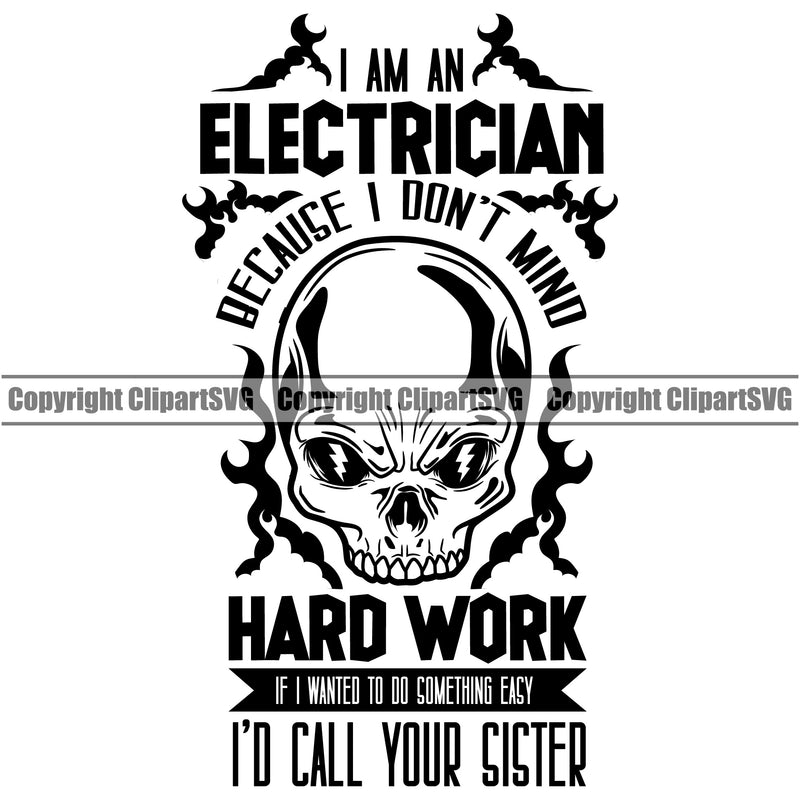 Electrician Electric Worker Work Technician Tech Skull Skeleton I Am An Electrician Because I Don't Mind Hard Work If I Wanted Something Easy I'd Call Your Sister Quote Text Construction Electrical Repair Service Job Company Design Logo Clipart SVG