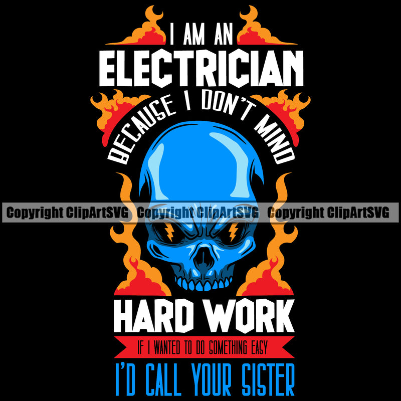 Electrician Electric Worker Work Technician Tech Construction Electrical I Am An Electrician Because I Don't Mind Hard Work If I Wanted Something Easy I'd Call Your Sister Quote Text Repair Service Job Company Business Design Logo Clipart SVG