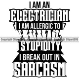 I Am An Electrician I Am Allergic To Stupidity And Break Out In Sarcasm Electric Worker Work Technician Tech Black And White Color Quote Text Design Element Construction Electrical Repair Service Job Company Business Design Logo Clipart SVG