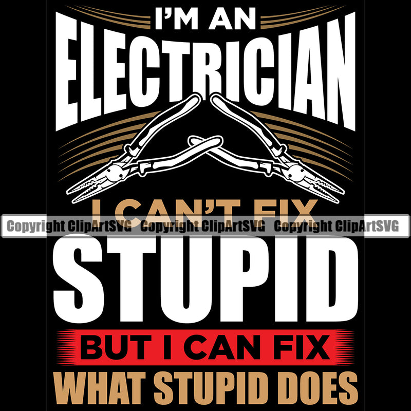 Electrician Electric Worker Work Technician Im An Electrician Wire Cutters Pliers I Cant Fix Stupid But I Can Fix What Stupid Does Color Quote Text Black Background Design Element Tech Construction Electrical Repair Service Job Business Logo Clipart SVG