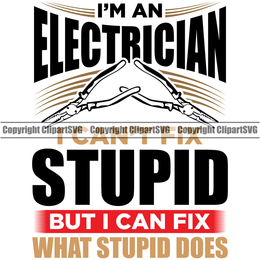 Electrician Electric Worker Work I'm An Electrician Wire Cutters Pliers I Cant Fix Stupid But I Can Fix What Stupid Does Black Quote Text White Background Design Element Technician Tech Construction Electrical Repair Service Job Company Logo Clipart SVG