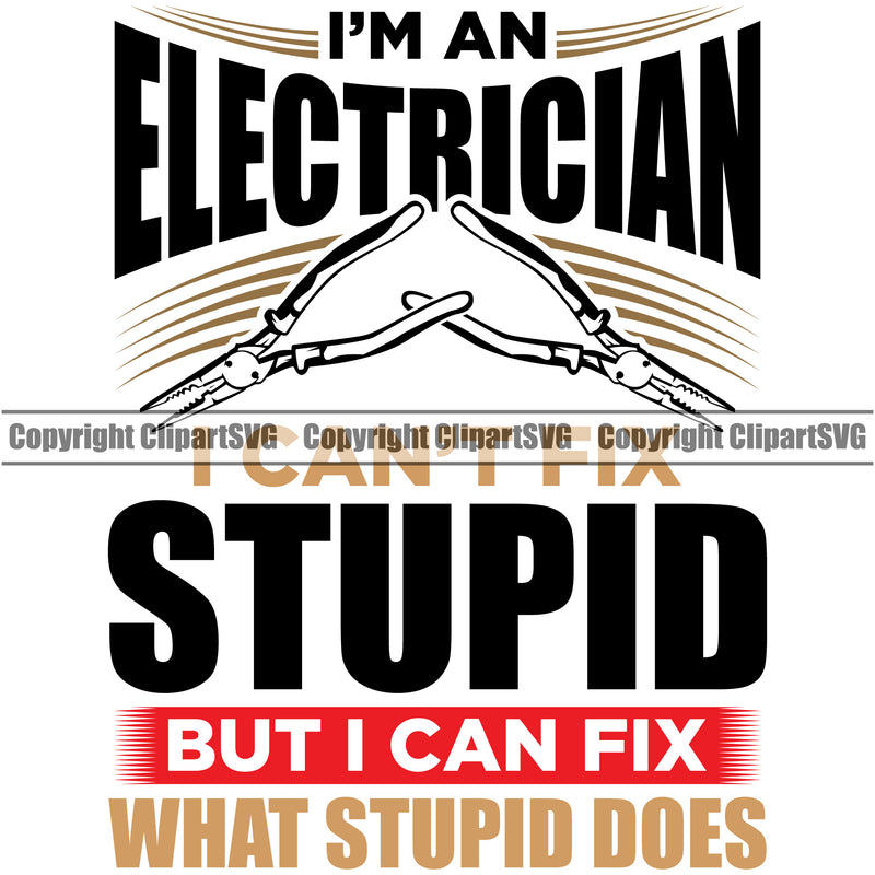 Electrician Electric Worker Work I'm An Electrician Wire Cutters Pliers I Cant Fix Stupid But I Can Fix What Stupid Does Black Quote Text White Background Design Element Technician Tech Construction Electrical Repair Service Job Company Logo Clipart SVG