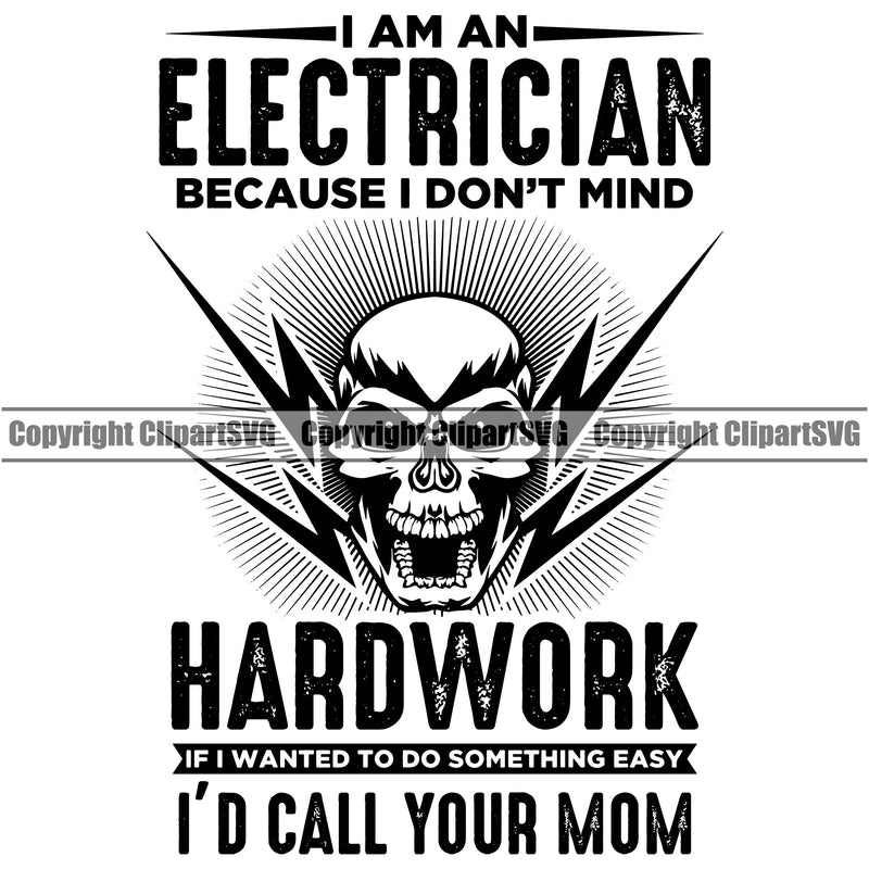 Electrician Electric Worker Work Technician Tech Construction Electrical Repair I Am An Electrician Because I Don't Mind Hard Work If I Wanted Something Easy I Would Call Your Mom Skull Head Color Service Job Design Logo Clipart SVG