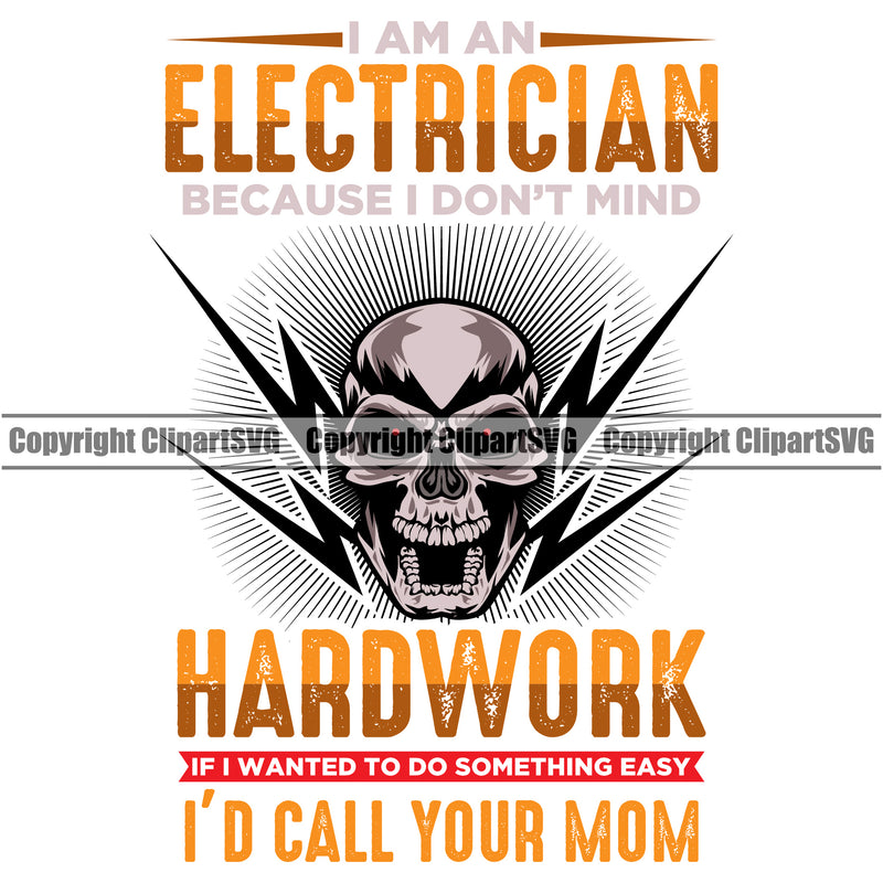 Electrician Electric Worker Work Technician Tech Construction Electrical Repair I Am An Electrician Because I Don't Mind Hard Work If I Wanted Something Easy I Would Call Your Mom Quote Text Service Job Design Logo Clipart SVG