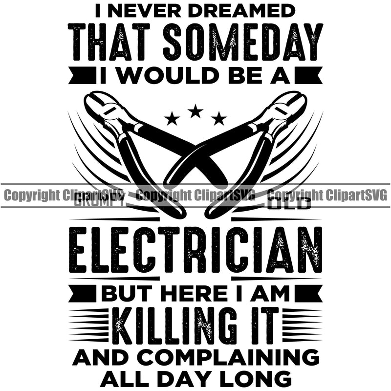 I Never Dreamed Someday I Would Be An Electrician But Here I Am Killing It And Complaining All Day Long Electric Worker Work Technician Tech Construction Electrical Repair Cutter Tools Quote Text Design Element Service Job Business Design Logo Clipart SVG