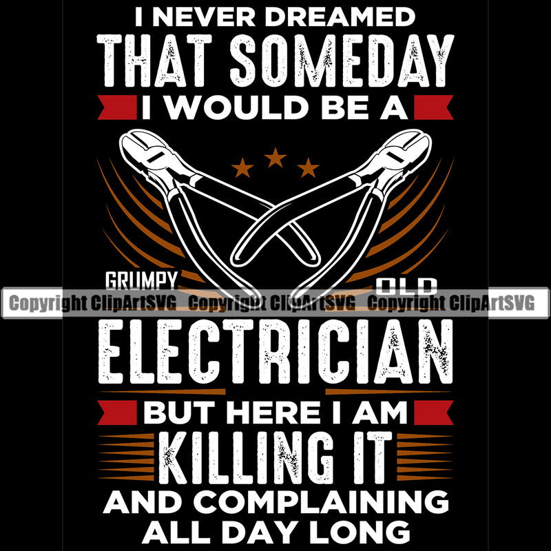 I Never Dreamed Someday I Would Be An Electrician But Here I Am Killing It And Complaining All Day Long Electric Worker Work Technician Tech Construction Electrical Repair Cutter Tools Color Quote Text Design Element Service Job Design Logo Clipart SVG