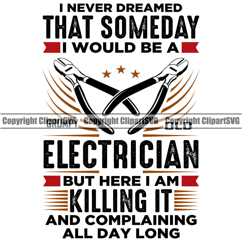 I Never Dreamed Someday I Would Be An Electrician But Here I Am Killing It And Complaining All Day Long Electric Worker Work Technician Tech Construction Electrical Repair Tools Cutter Color Quote Text Design Element Job Business Design Logo Clipart SVG