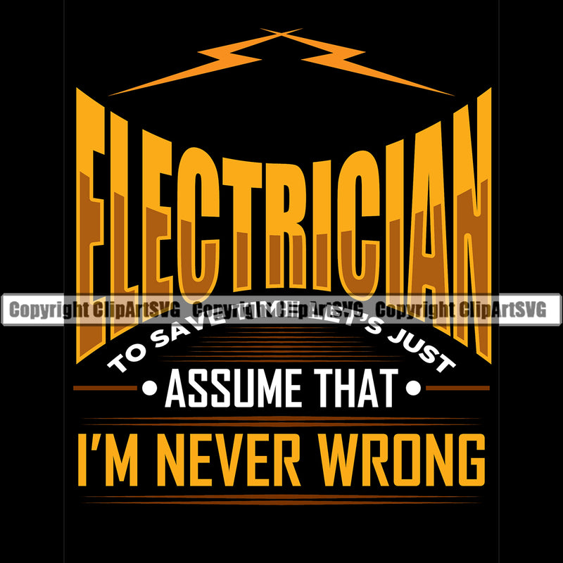 Electrician Electric Worker Work Technician Tech Construction Electrical Electrician To Save Time Lets Just Asume That Im Never Wrong Yellow Color Quote Black Background Text Design Element Repair Service Job Company Business Design Logo Clipart SVG
