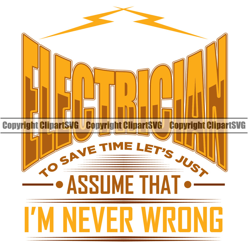 Electrician Electric Worker Work Technician Tech Construction Electrical Repair Electrician To Save Time Lets Just Assume That Im Never Wrong Yellow Color Quote Text White Background Design Element Service Job Company Business Design Logo Clipart SVG