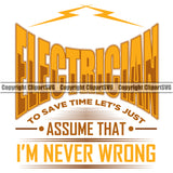 Electrician Electric Worker Work Technician Tech Construction Electrical Repair Electrician To Save Time Lets Just Assume That Im Never Wrong Yellow Color Quote Text White Background Design Element Service Job Company Business Design Logo Clipart SVG
