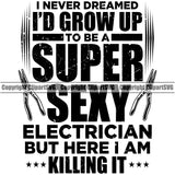 Electric Worker Work Technician Tech Construction Electrical Repair Tools I Never Dreamed I Would Grow Up A Super Sexy Electrician But Here I Am Killing It Quote Text Design Element Service Job Company Business Design Logo Clipart SVG