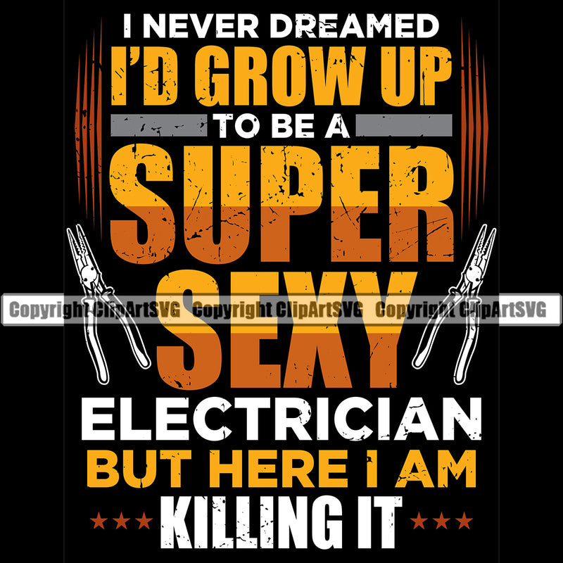 Electric Worker Work Technician Tech Construction Electrical Repair Tools Color I Never Dreamed I Would Grow Up A Super Sexy Electrician But Here I Am Killing It Quote Text Black Background Design Element Job Company Business Design Logo Clipart SVG