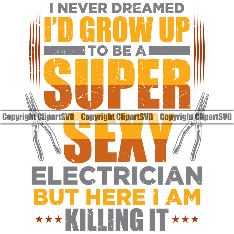 Electric Worker Work Technician Tech I Never Dreamed I Would Grow Up A Super Sexy Electrician But Here I Am Killing It Color Quote Text Design Element White Background Construction Electrical Repair Service Job Company Business Design Logo Clipart SVG