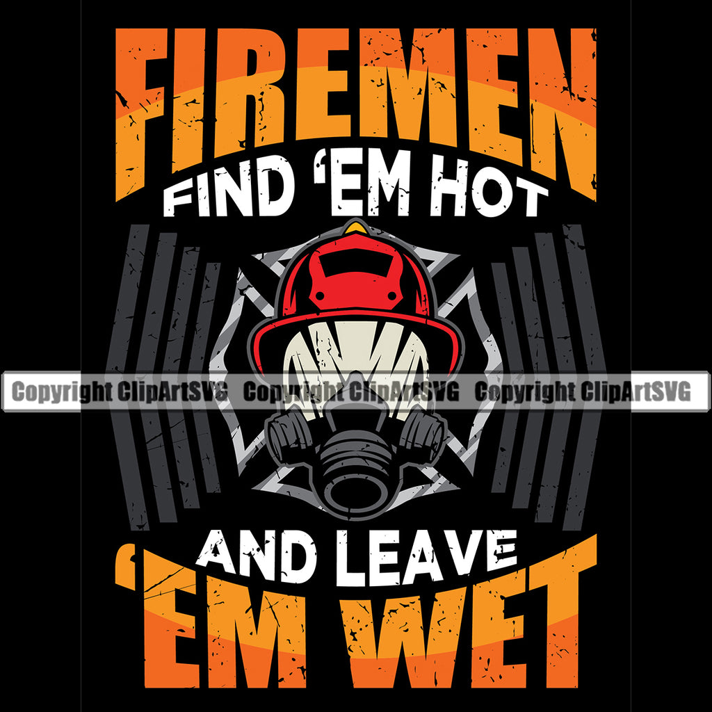Firefighting Fighting Fireman Find Em Hot And Leave Em Wet Text Design Element Black Color Quote Rescue Equipment Helmet Safety Danger Protection Department Hero Work Firemen Occupation Gear Flame Fighter Emergency Art Logo Clipart SVG