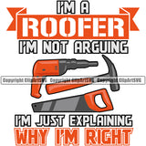 I'm Just Explaining Why I'm Right White Background Design Element Roofing Roofer Roof Home House Residential Construction Architecture Building Rooftop Work Repair Worker Builder Company Business Logo Clipart SVG