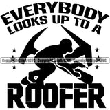 Everybody Looks Up To A Roofer Quote Vector Design Element White Background Roofing Roofer Roof Home House Residential Construction Architecture Building Rooftop Work Repair Worker Builder Company Business Logo Clipart SVG